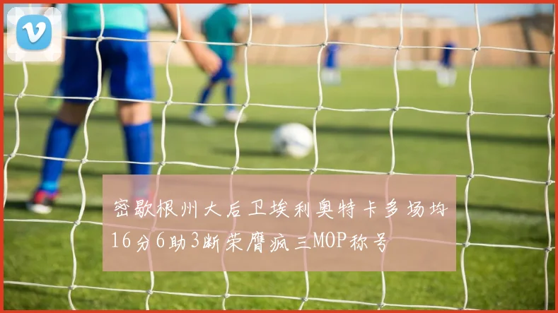 密歇根州大后卫埃利奥特卡多场均16分6助3断荣膺疯三MOP称号